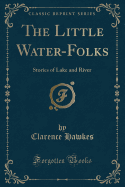 The Little Water-Folks: Stories of Lake and River (Classic Reprint)