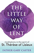 The Little Way of Lent: Meditations in the Spirit of St. Thrse of Lisieux