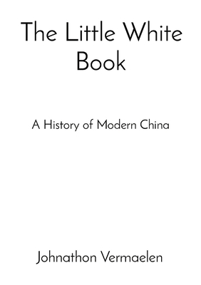 The Little White Book: A History of Modern China - Vermaelen, Johnathon