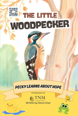 The Little Woodpecker: Pecky learns about hope - Chan, Alena, and Collective, Tnm