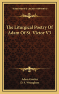 The Liturgical Poetry of Adam of St. Victor V3