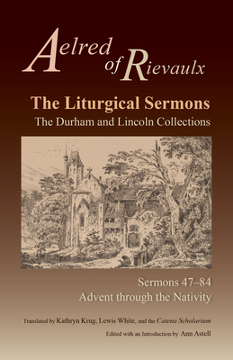 The Liturgical Sermons: The Durham and Lincoln Collections, Sermons 47-84 Volume 80 - Aelred of Rievaulx, and Krug, Kathryn (Translated by), and White, Lewis (Translated by)