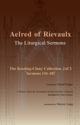 The Liturgical Sermons: The Reading-Cluny Collection, 2 of 2; Sermons 134-182; And a Sermon Upon the Translation of Saint Edward, Confessor Volume 87 - Aelred of Rievaulx, and Lange, Marjory (Introduction by), and Griggs, Daniel (Translated by)