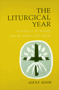 The Liturgical Year: Its History & Its Meaning After the Reform of the Liturgy