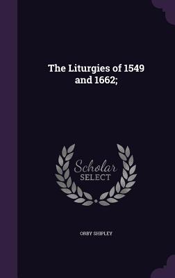 The Liturgies of 1549 and 1662; - Shipley, Orby