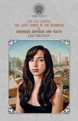 The Live Corpse, The Light Shines in the Darkness & Childhood, Boyhood and Youth - Tolstoy, Leo