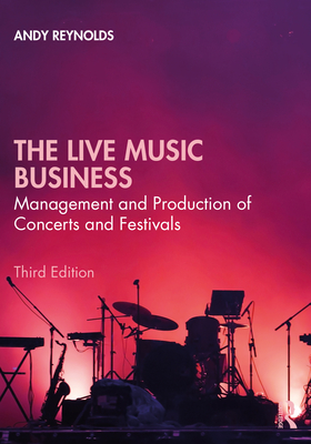 The Live Music Business: Management and Production of Concerts and Festivals - Reynolds, Andy