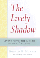 The Lively Shadow: Living with the Death of a Child - Murray, Donald M