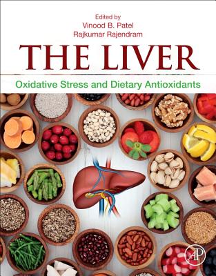 The Liver: Oxidative Stress and Dietary Antioxidants - Patel, Vinood, PhD (Editor), and Rajendram, Rajkumar, BSc, MRCP (Editor)