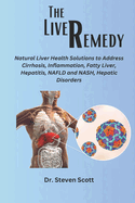 The liver Remedy: Natural Liver Health Solutions to Address Cirrhosis, Inflammation, Fatty Liver, Hepatitis, NAFLD and NASH, Hepatic Disorders