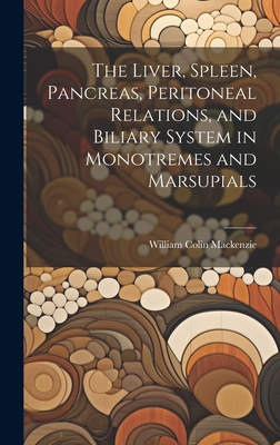 The Liver, Spleen, Pancreas, Peritoneal Relations, and Biliary System in Monotremes and Marsupials - MacKenzie, William Colin