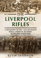 The Liverpool Rifles: A Biography of the 1/6th Battalion King's Liverpool Regiment in the First World War
