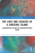 The Lives and Legacies of a Carceral Island: A Biographical History of Wadjemup/Rottnest Island