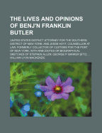 The Lives and Opinions of Benj'n Franklin Butler: United States District Attorney for the Southern District of New York; And Jesse Hoyt, Counsellor at Law, Formerly Collector of Customs for the Port of New York; With Anecdotes or Biographical Sketches of