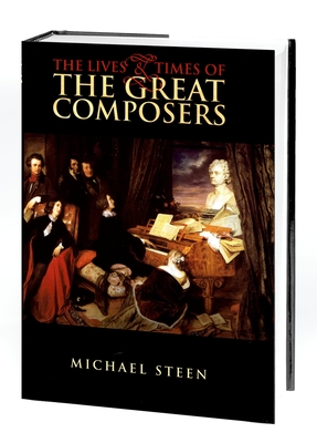 The Lives and Times of the Great Composers - Steen, Michael