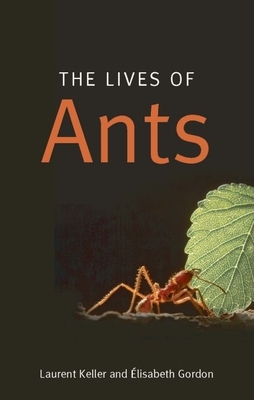 The Lives of Ants - Keller, Laurent, and Gordon, Elisabeth