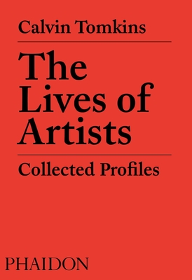 The Lives of Artists: Collected Profiles - Tomkins, Calvin, and Remnick, David (Introduction by)