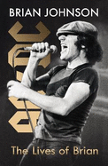 The Lives of Brian: The Sunday Times bestselling autobiography from legendary AC/DC frontman Brian Johnson