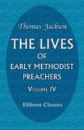The Lives of Early Methodist Preachers: Chiefly Written By Themselves. Volume 4 - Thomas Jackson
