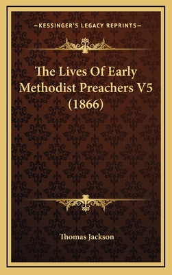 The Lives Of Early Methodist Preachers V5 (1866) - Jackson, Thomas (Editor)