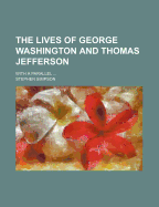 The Lives of George Washington and Thomas Jefferson: With a Parallel ..