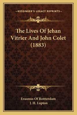 The Lives Of Jehan Vitrier And John Colet (1883) - Erasmus of Rottterdam, and Lupton, J H (Translated by)