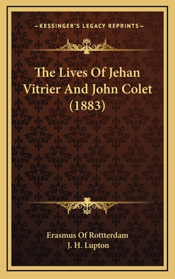 The Lives of Jehan Vitrier and John Colet (1883) - Erasmus of Rottterdam, and Lupton, J H (Translated by)