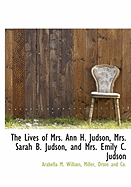 The Lives of Mrs. Ann H. Judson, Mrs. Sarah B. Judson and Mrs. Emily C. Judson