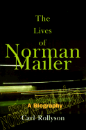 The Lives of Norman Mailer: A Biography