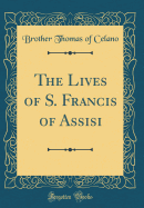 The Lives of S. Francis of Assisi (Classic Reprint)