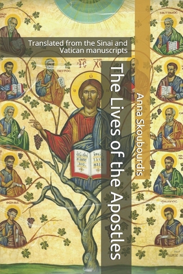 The Lives of the Apostles: Translated from the Sinai and Vatican manuscripts - Agapi, Monaxi (Editor), and Skoubourdis, Anna