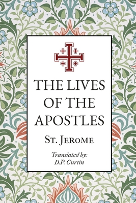 The Lives of the Apostles - St Jerome, and Curtin, D P (Translated by)