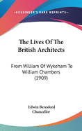 The Lives Of The British Architects: From William Of Wykeham To William Chambers (1909)