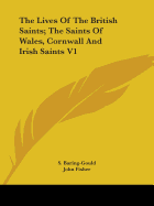 The Lives Of The British Saints; The Saints Of Wales, Cornwall And Irish Saints V1