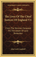 The Lives of the Chief Justices of England V4: From the Norman Conquest Till the Death of Lord Tenterden