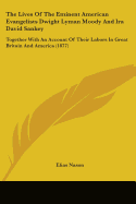 The Lives Of The Eminent American Evangelists Dwight Lyman Moody And Ira David Sankey: Together With An Account Of Their Labors In Great Britain And America (1877)