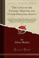 The Lives of the Fathers, Martyrs and Other Principal Saints, Vol. 4: Compiled from Original Monuments, and Other Authentic Records, Illustrated with the Remarks of Judicious Modern Critics and Historians (Classic Reprint)