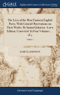 The Lives of the Most Eminent English Poets. With Critical Observations on Their Works. By Samuel Johnson. A new Edition, Corrected. In Four Volumes. ... of 4; Volume 1