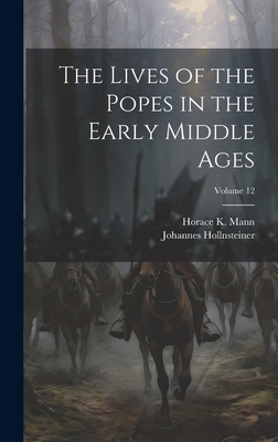 The Lives of the Popes in the Early Middle Ages; Volume 12 - Hollnsteiner, Johannes, and Mann, Horace K 1859-1928