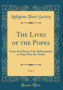 The Lives of the Popes, Vol. 2: From the Dawn of the Reformation to Pope Pius the Ninth (Classic Reprint)