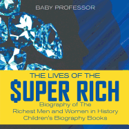 The Lives of the Super Rich: Biography of The Richest Men and Women in History - Children's Biography Books