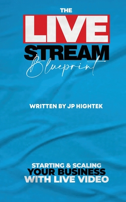 The Livestream Blueprint: Starting and Scaling Your Business with Live Video - Hightek, Jp