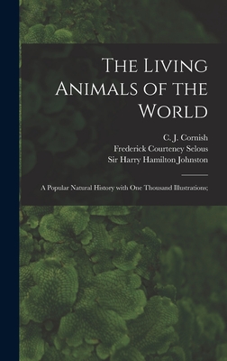 The Living Animals of the World; a Popular Natural History With One Thousand Illustrations; - Cornish, C J (Charles John) 1858-1 (Creator), and Selous, Frederick Courteney 1851-1917, and Johnston, Harry Hamilton, Sir...