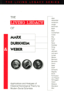 The Living Legacy of Marx, Durkheim and Weber: Applications and Analyses of Classical Sociological Theory by Modern Social Scientists