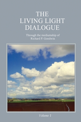 The Living Light Dialogue Volume 1: Spiritual Awareness Classes of the Living Light Philosophy - Goodwin, Richard P