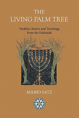 The Living Palm Tree: Parables, Stories, and Teachings from the Kabbalah - Satz, Mario, and Acevedo, Juan (Translated by)