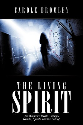 The Living Spirit: One Woman's Battle Amongst Ghosts, Spirits and the Living - Bromley, Carole