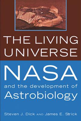 The Living Universe: NASA and the Development of Astrobiology - Dick, Steven