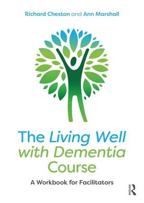 The Living Well with Dementia Course: A Workbook for Facilitators - Cheston, Richard, and Marshall, Ann