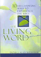 The Living Word: 10 Life-Changing Ways to Experience the Bible